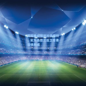 英超看台惊现抢镜模特，实为桑德兰后卫爱妻深情助威