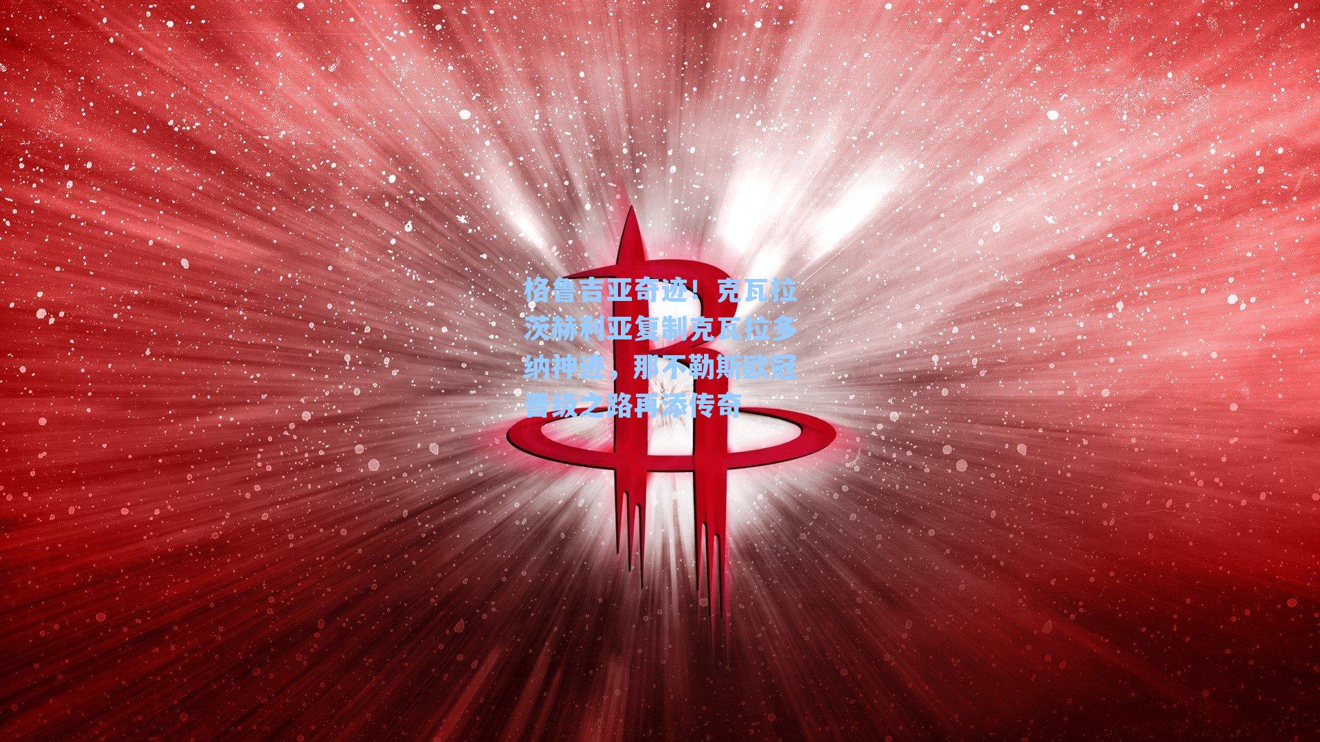 格鲁吉亚奇迹!克瓦拉茨赫利亚复制克瓦拉多纳神迹,那不勒斯欧冠晋级之路再添传奇