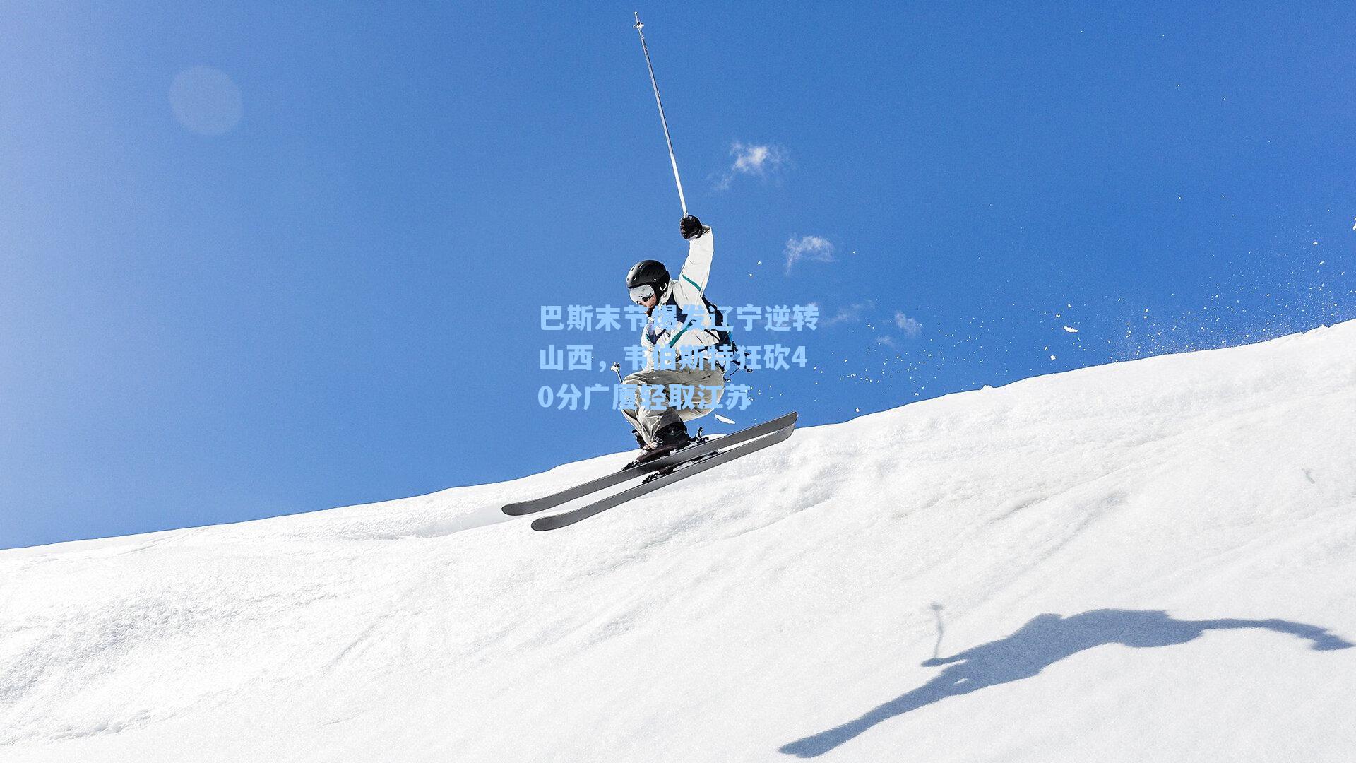 巴斯末节爆发辽宁逆转山西，韦伯斯特狂砍40分广厦轻取江苏