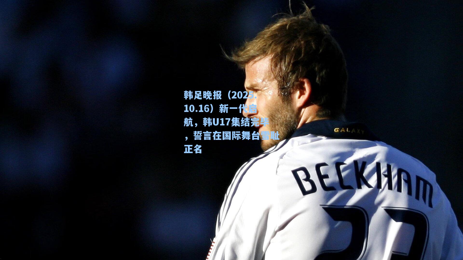 韩足晚报（2025.10.16）新一代启航，韩U17集结完毕，誓言在国际舞台雪耻正名