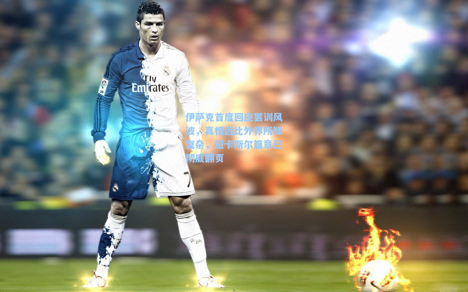 伊萨克首度回应罢训风波，真相远比外界所知复杂，纽卡斯尔篇章已彻底翻页