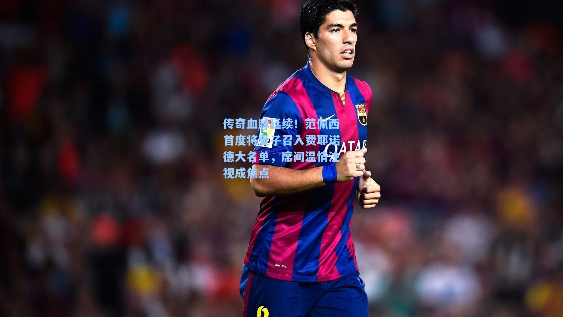 传奇血脉延续！范佩西首度将爱子召入费耶诺德大名单，席间温情注视成焦点