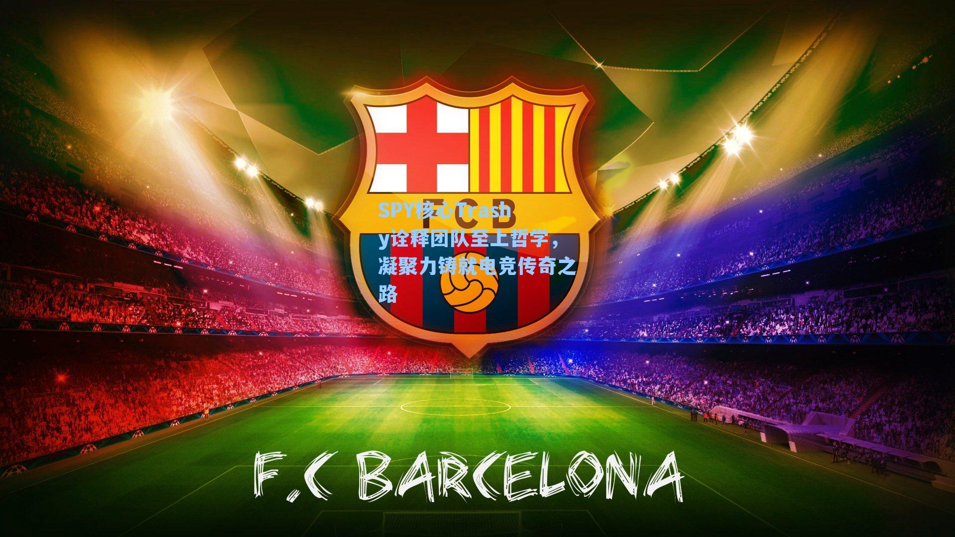 SPY核心Trashy诠释团队至上哲学，凝聚力铸就电竞传奇之路