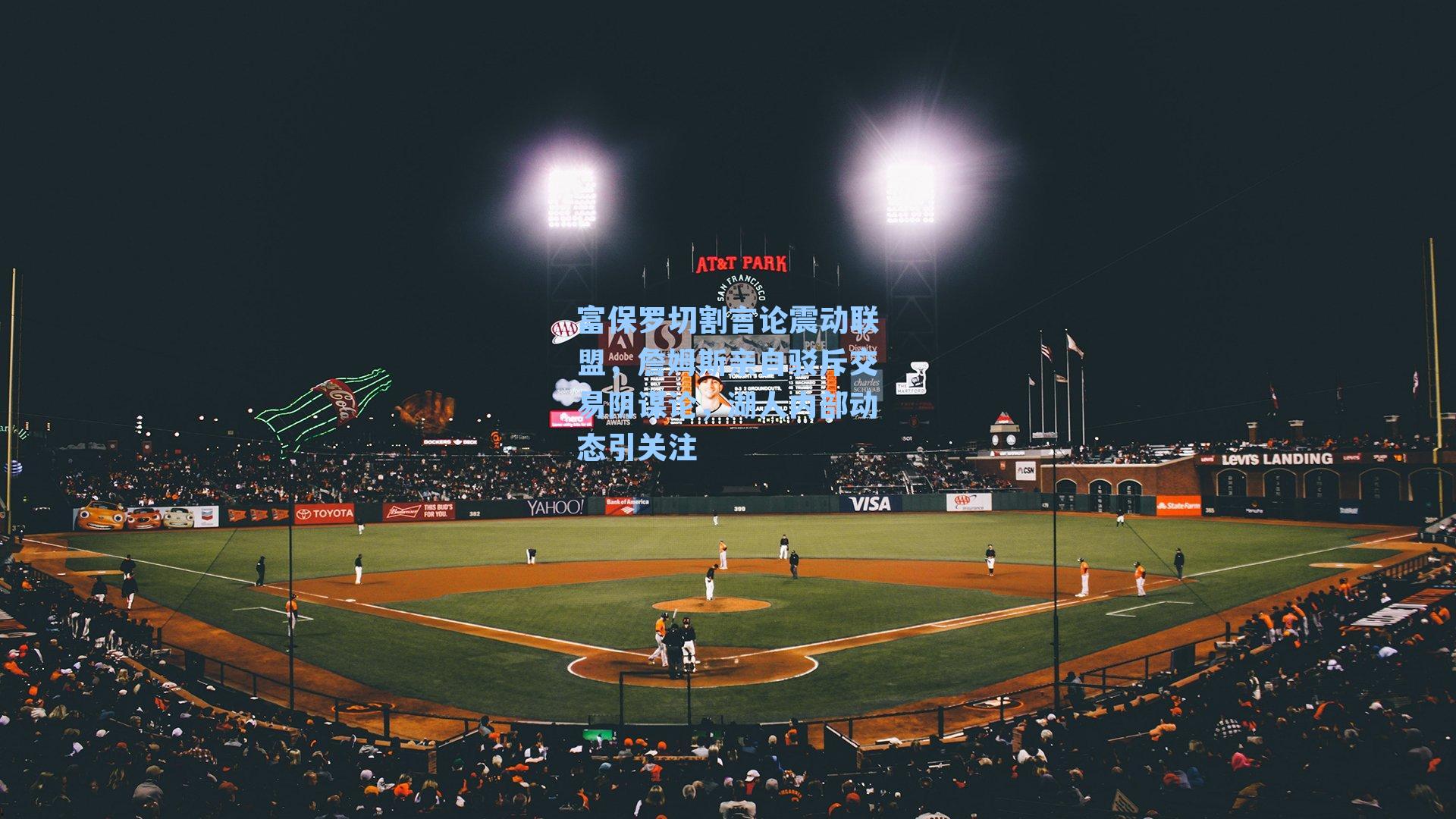 富保罗切割言论震动联盟,詹姆斯亲自驳斥交易阴谋论,湖人内部动态引关注